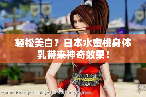 轻松美白？日本水蜜桃身体乳带来神奇效果！