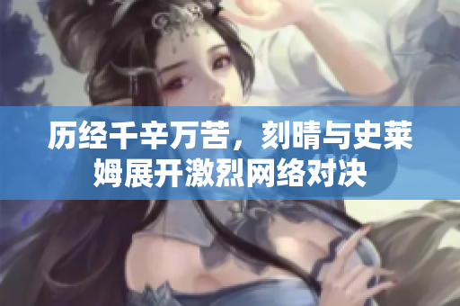 历经千辛万苦，刻晴与史莱姆展开激烈网络对决