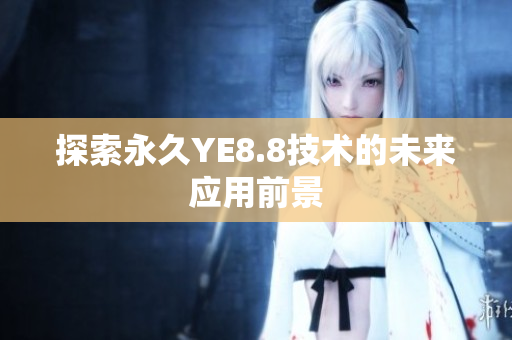 探索永久YE8.8技术的未来应用前景