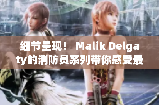 细节呈现！ Malik Delgaty的消防员系列带你感受最真实的救援现场