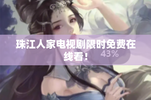 珠江人家电视剧限时免费在线看！