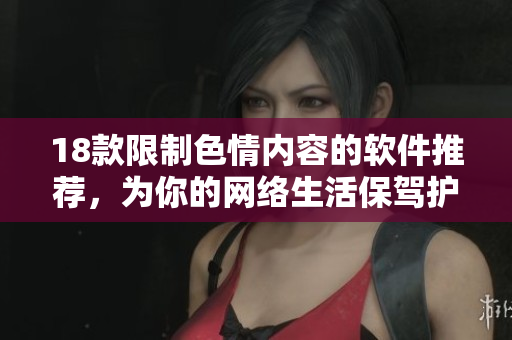 18款限制色情内容的软件推荐，为你的网络生活保驾护航