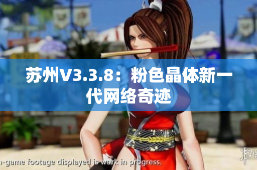 苏州V3.3.8：粉色晶体新一代网络奇迹