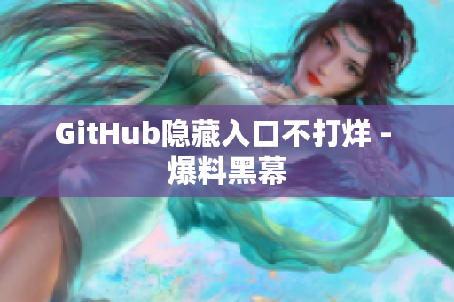 GitHub隐藏入口不打烊 - 爆料黑幕