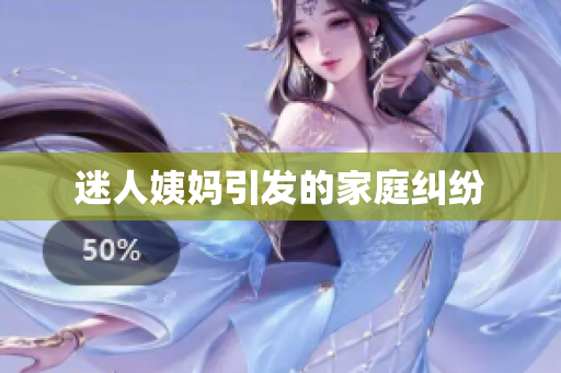 迷人姨妈引发的家庭纠纷