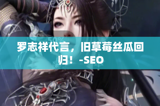 罗志祥代言，旧草莓丝瓜回归！-SEO