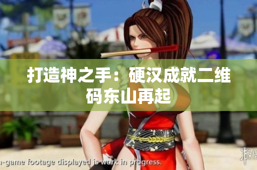打造神之手：硬汉成就二维码东山再起