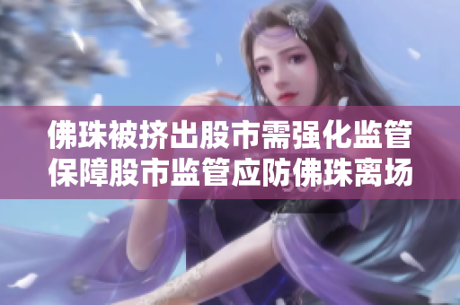 佛珠被挤出股市需强化监管保障股市监管应防佛珠离场问题