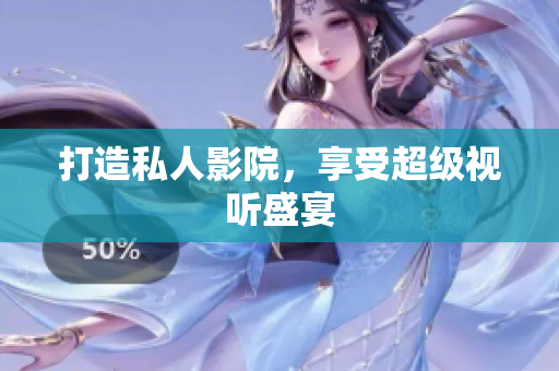 打造私人影院，享受超级视听盛宴