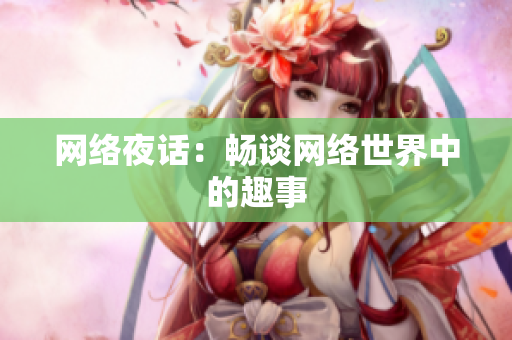 网络夜话：畅谈网络世界中的趣事