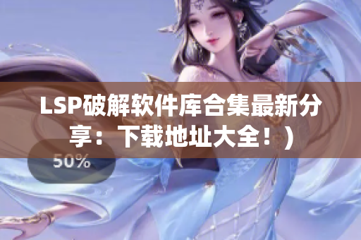 LSP破解软件库合集最新分享：下载地址大全！)