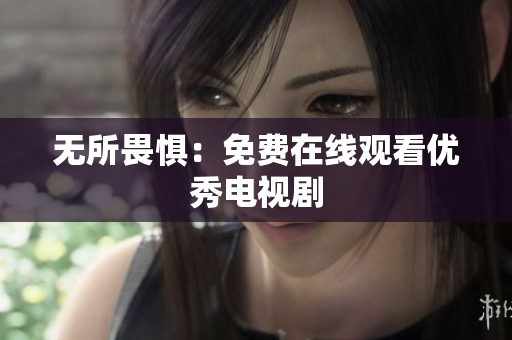 无所畏惧：免费在线观看优秀电视剧