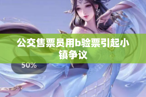 公交售票员用b验票引起小镇争议