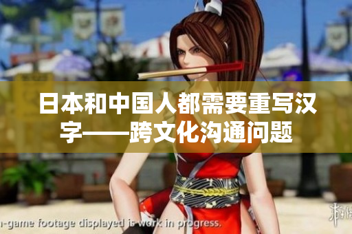日本和中国人都需要重写汉字——跨文化沟通问题