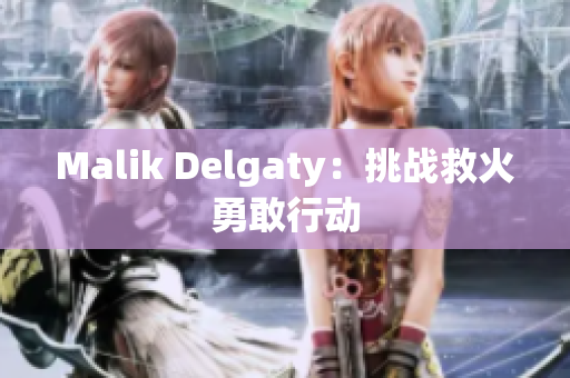 Malik Delgaty：挑战救火勇敢行动