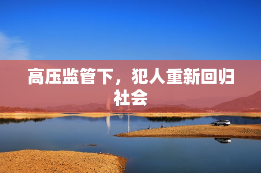 高压监管下，犯人重新回归社会