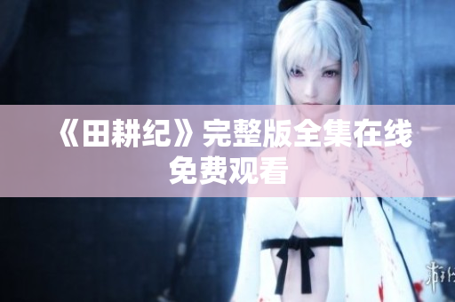 《田耕纪》完整版全集在线免费观看