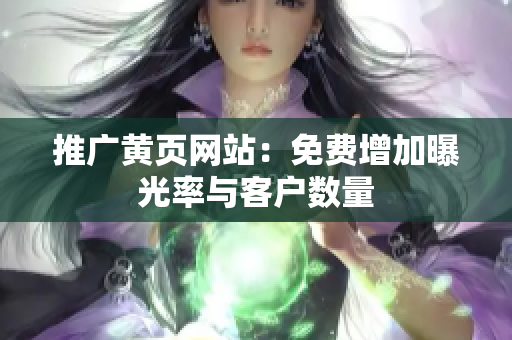 推广黄页网站：免费增加曝光率与客户数量