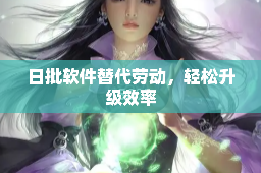 日批软件替代劳动，轻松升级效率