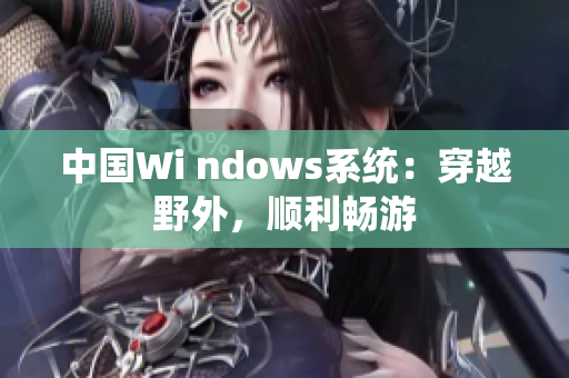 中国Wi ndows系统：穿越野外，顺利畅游