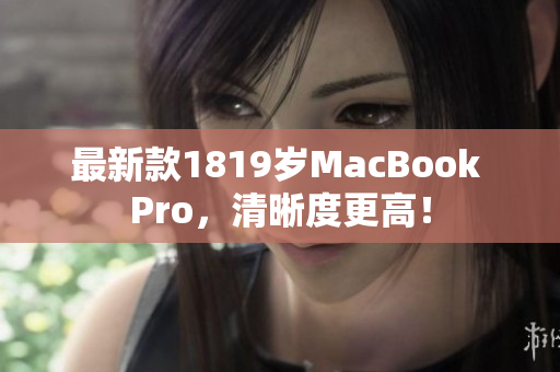 最新款1819岁MacBook Pro，清晰度更高！