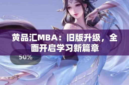 黄品汇MBA：旧版升级，全面开启学习新篇章