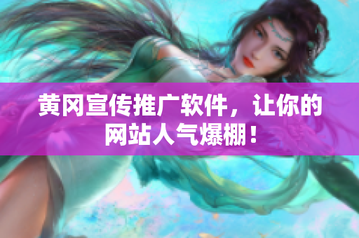 黄冈宣传推广软件，让你的网站人气爆棚！