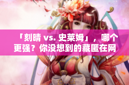 「刻晴 vs. 史莱姆」，哪个更强？你没想到的藏匿在网络的答案！