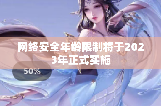 网络安全年龄限制将于2023年正式实施