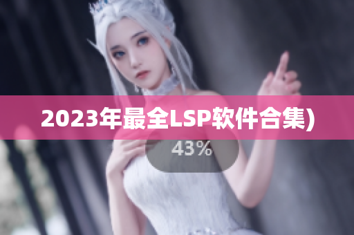 2023年最全LSP软件合集)