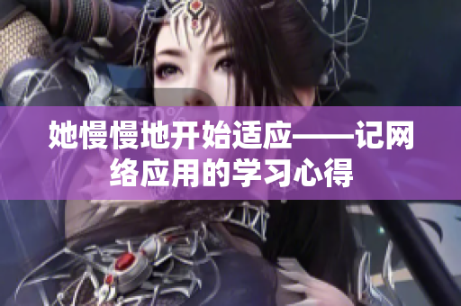 她慢慢地开始适应——记网络应用的学习心得