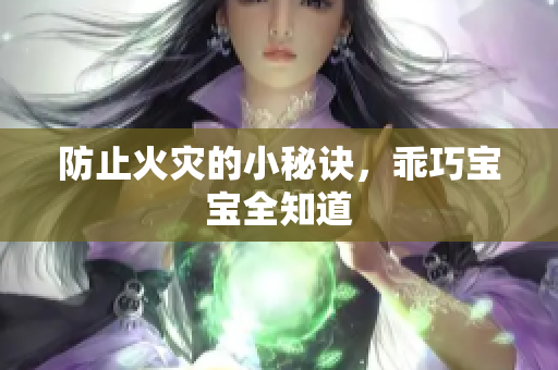 防止火灾的小秘诀，乖巧宝宝全知道