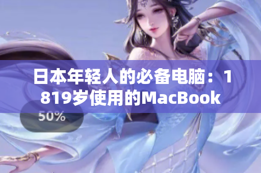 日本年轻人的必备电脑：1819岁使用的MacBook