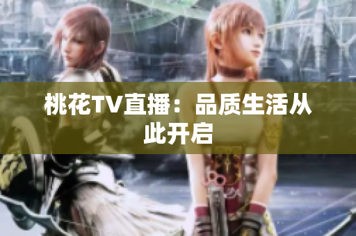 桃花TV直播：品质生活从此开启