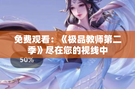 免费观看：《极品教师第二季》尽在您的视线中