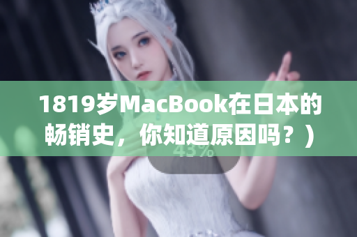 1819岁MacBook在日本的畅销史，你知道原因吗？)