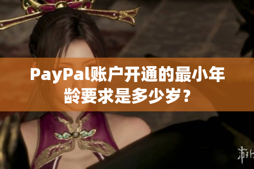 PayPal账户开通的最小年龄要求是多少岁？