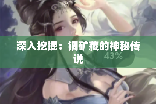深入挖掘：铜矿藏的神秘传说