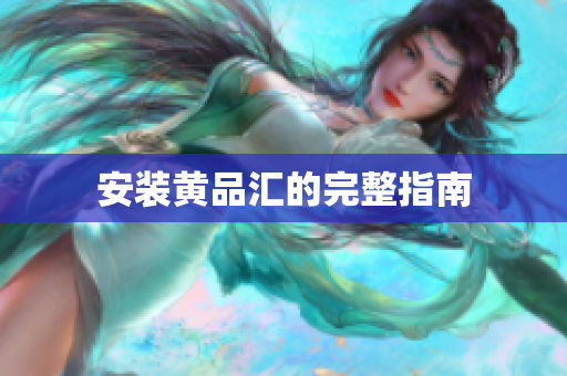 安装黄品汇的完整指南
