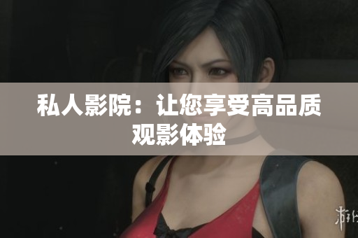 私人影院：让您享受高品质观影体验