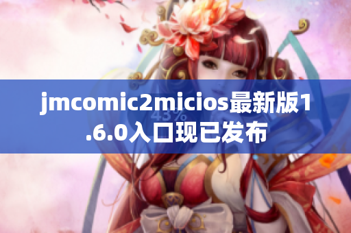 jmcomic2micios最新版1.6.0入口现已发布