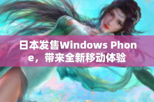 日本发售Windows Phone，带来全新移动体验