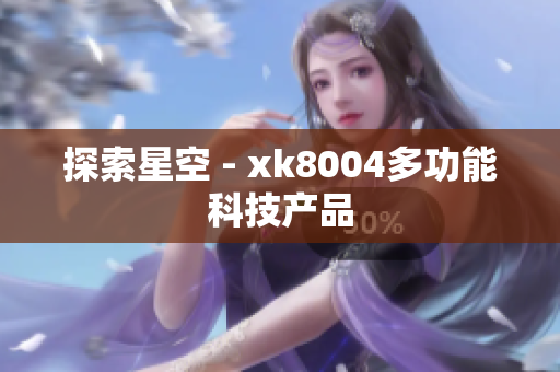 探索星空 - xk8004多功能科技产品