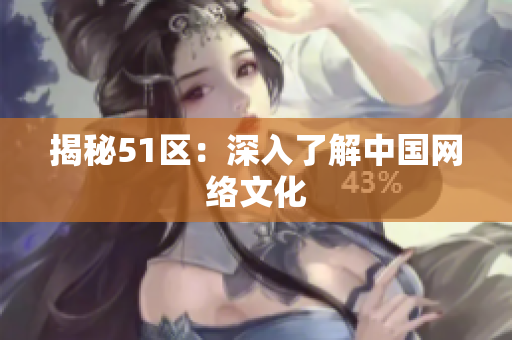 揭秘51区：深入了解中国网络文化