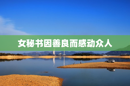 女秘书因善良而感动众人