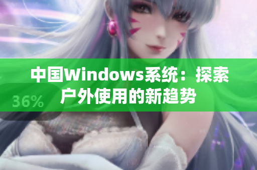 中国Windows系统：探索户外使用的新趋势