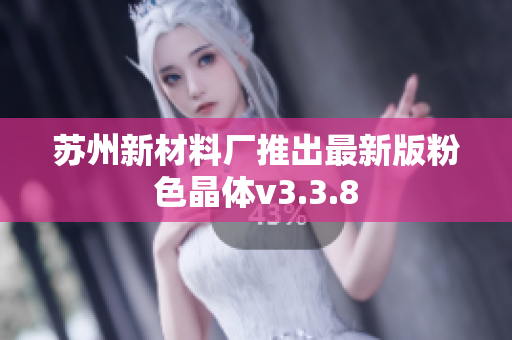 苏州新材料厂推出最新版粉色晶体v3.3.8