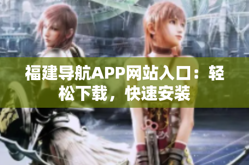 福建导航APP网站入口：轻松下载，快速安装