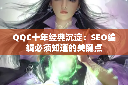 QQC十年经典沉淀：SEO编辑必须知道的关键点