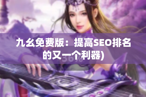 九幺免费版：提高SEO排名的又一个利器)